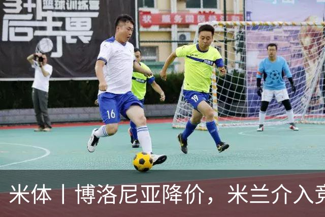 米体丨博洛尼亚降价，米兰介入竞争