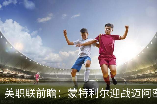 美职联前瞻：蒙特利尔迎战迈阿密国际，梅西德保罗双双缺席