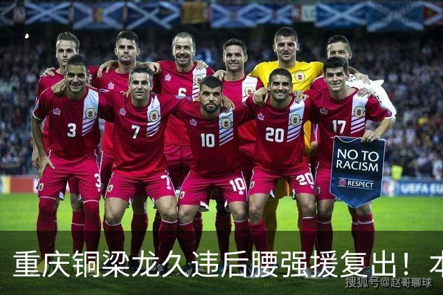 重庆铜梁龙久违后腰强援复出！本轮替补登场，曾入选邵佳一国足